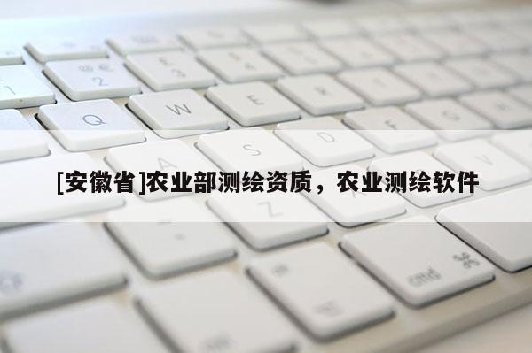 [安徽省]农业部测绘资质，农业测绘软件