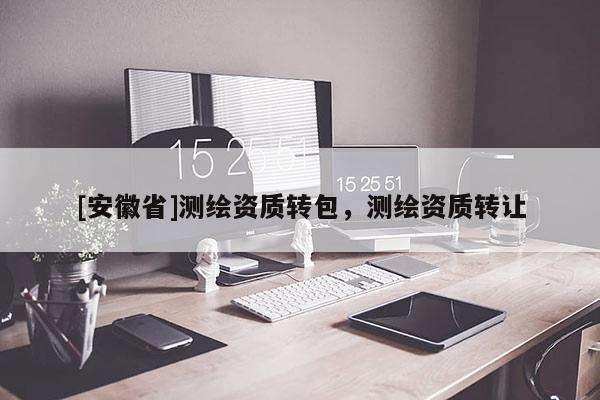 [安徽省]测绘资质转包，测绘资质转让