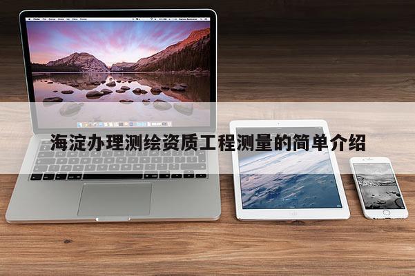海淀办理测绘资质工程测量的简单介绍