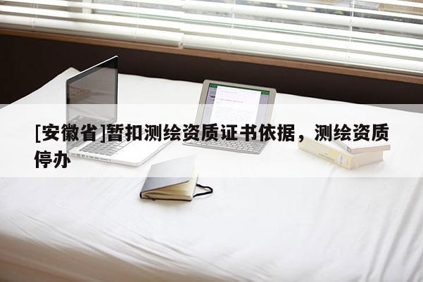 [安徽省]暂扣测绘资质证书依据，测绘资质停办
