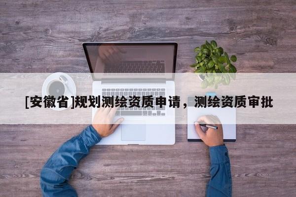 [安徽省]规划测绘资质申请，测绘资质审批