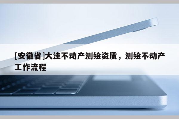 [安徽省]大洼不动产测绘资质，测绘不动产工作流程