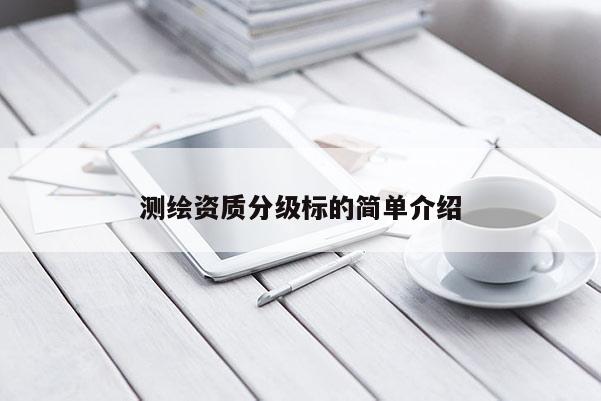 测绘资质分级标的简单介绍