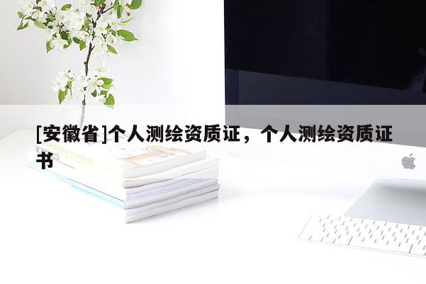 [安徽省]个人测绘资质证，个人测绘资质证书