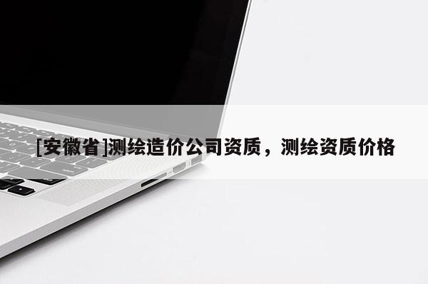 [安徽省]测绘造价公司资质，测绘资质价格