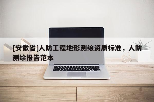 [安徽省]人防工程地形测绘资质标准，人防测绘报告范本