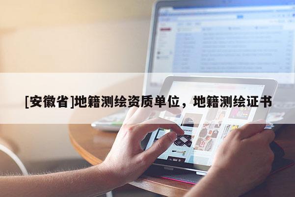 [安徽省]地籍测绘资质单位，地籍测绘证书
