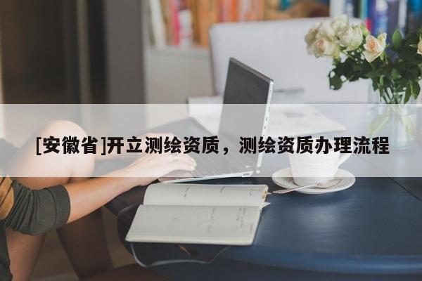 [安徽省]开立测绘资质，测绘资质办理流程