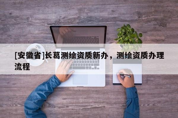 [安徽省]长葛测绘资质新办，测绘资质办理流程