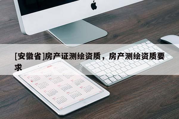 [安徽省]房产证测绘资质，房产测绘资质要求