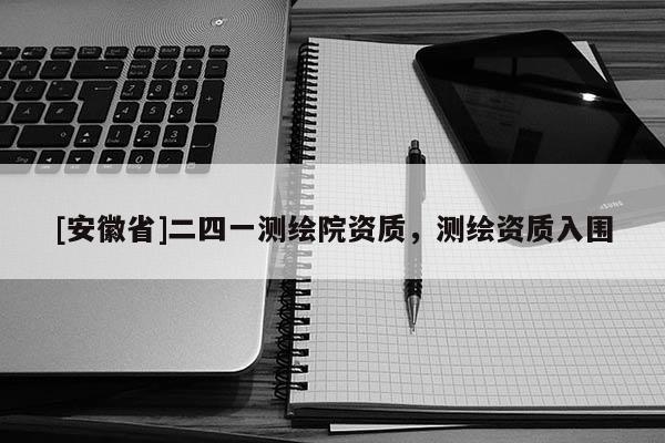 [安徽省]二四一测绘院资质，测绘资质入围