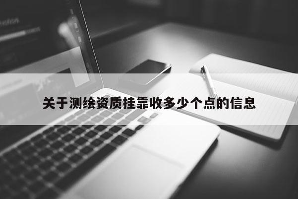 关于测绘资质挂靠收多少个点的信息