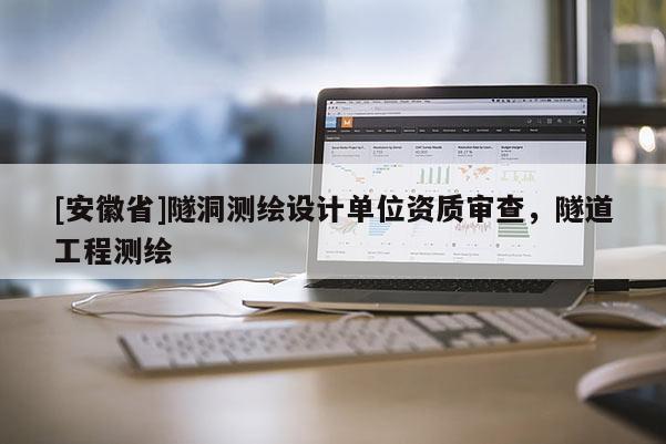 [安徽省]隧洞测绘设计单位资质审查，隧道工程测绘