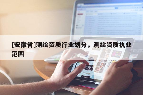 [安徽省]测绘资质行业划分，测绘资质执业范围