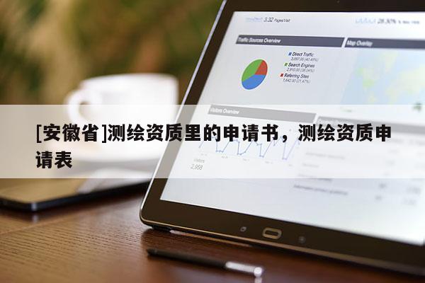 [安徽省]测绘资质里的申请书，测绘资质申请表