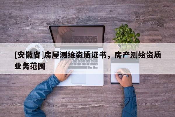 [安徽省]房屋测绘资质证书，房产测绘资质业务范围