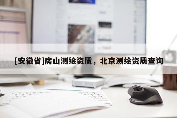 [安徽省]房山测绘资质，北京测绘资质查询