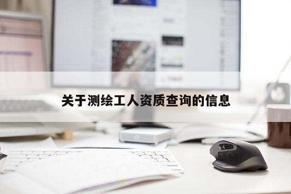 关于测绘工人资质查询的信息